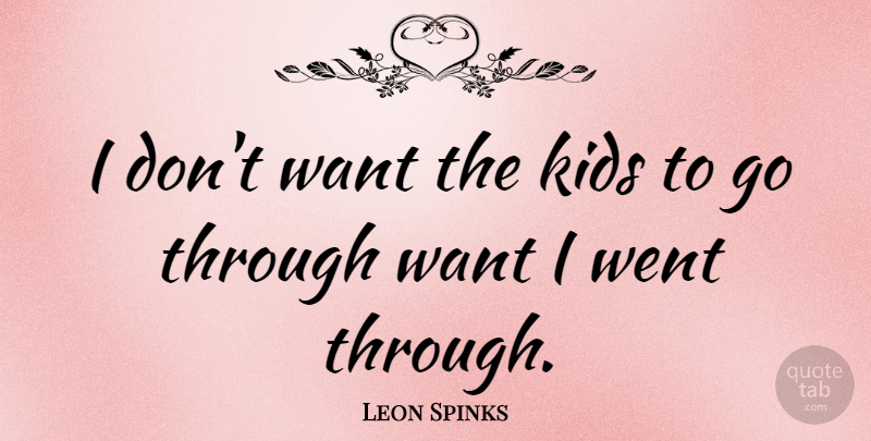 Leon Spinks Quote About Kids, Want: I Dont Want The Kids...