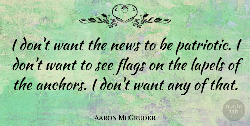 Aaron McGruder Quote About Patriotic, Anchors, Want: I Dont Want The News...