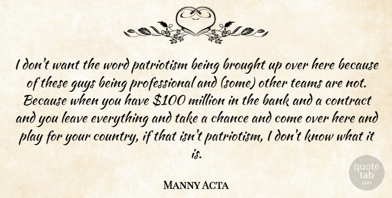 Manny Acta Quote About Bank, Brought, Chance, Contract, Guys: I Dont Want The Word...