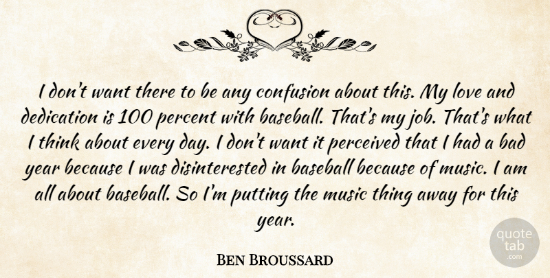 Ben Broussard Quote About Bad, Baseball, Confusion, Dedication, Love: I Dont Want There To...
