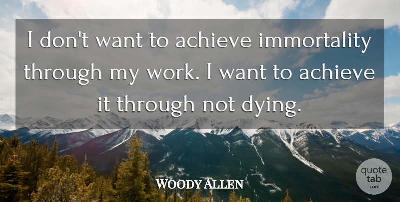 Woody Allen Quote About Inspirational, Funny, Death: I Dont Want To Achieve...