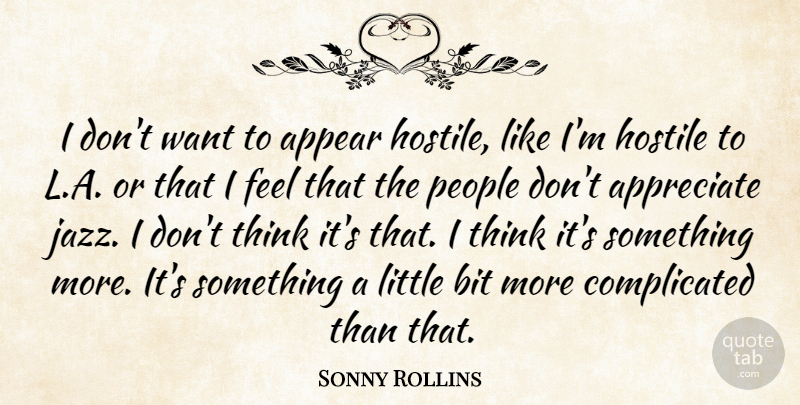 Sonny Rollins Quote About Bit, Hostile, People: I Dont Want To Appear...