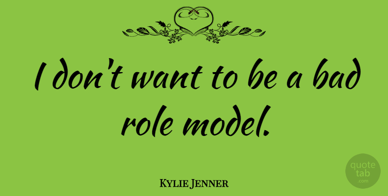 Kylie Jenner Quote About Bad: I Dont Want To Be...