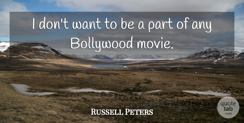 Russell Peters Quote About Bollywood, Want: I Dont Want To Be...