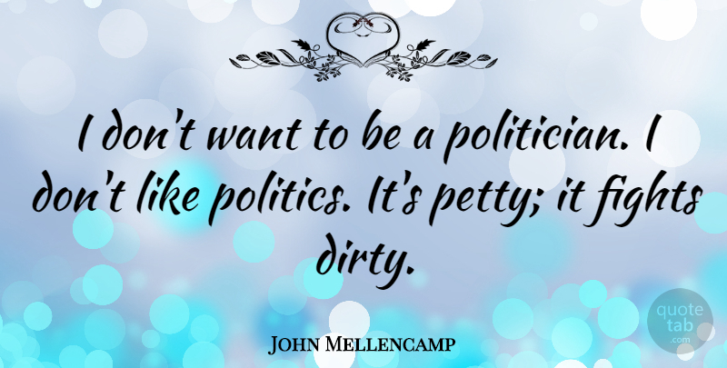 John Mellencamp Quote About Dirty, Fighting, Naughty: I Dont Want To Be...