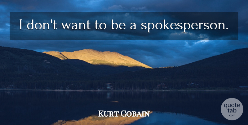 Kurt Cobain Quote About Want: I Dont Want To Be...