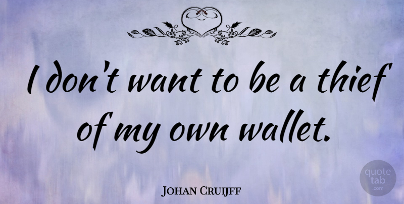 Johan Cruijff Quote About Want, Thieves, Wallets: I Dont Want To Be...