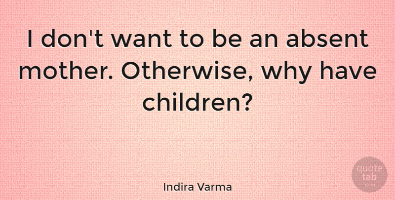 Indira Varma Quote About undefined: I Dont Want To Be...