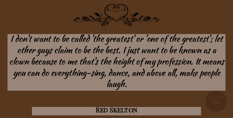 Red Skelton Quote About Above, Claim, Clown, Guys, Height: I Dont Want To Be...