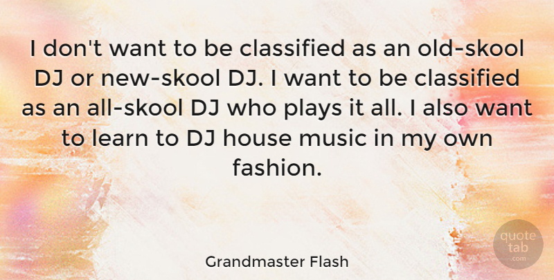 Grandmaster Flash Quote About Classified, Dj, House, Music, Plays: I Dont Want To Be...