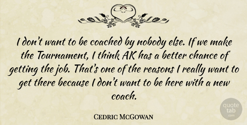 Cedric McGowan Quote About Chance, Coached, Nobody, Reasons: I Dont Want To Be...