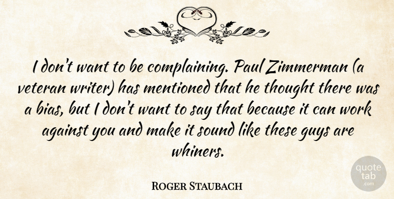 Roger Staubach Quote About Against, Complaints And Complaining, Guys, Mentioned, Paul: I Dont Want To Be...