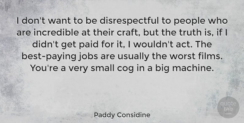 Paddy Considine Quote About Jobs, People, Cogs: I Dont Want To Be...