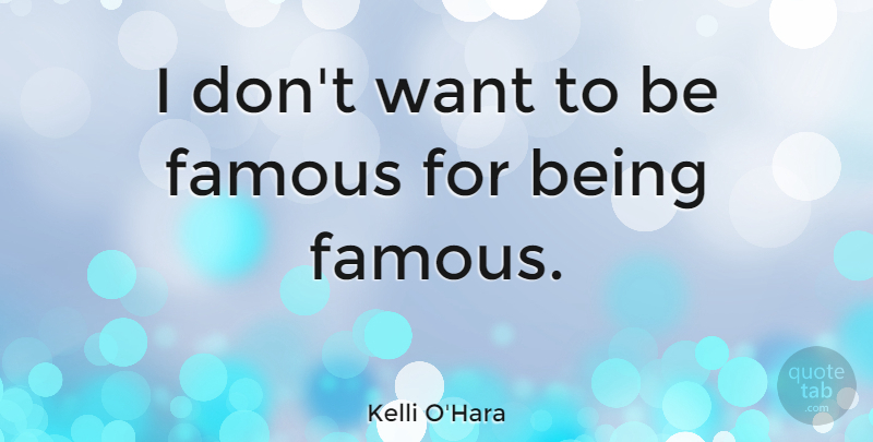 Kelli O'Hara Quote About Famous: I Dont Want To Be...