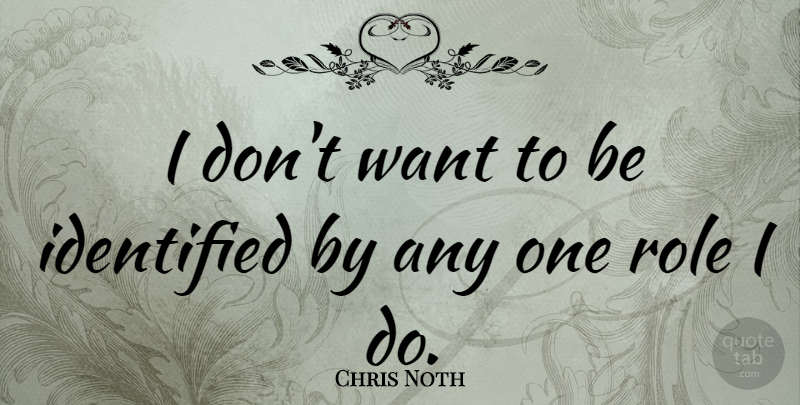 Chris Noth Quote About Roles, Want: I Dont Want To Be...