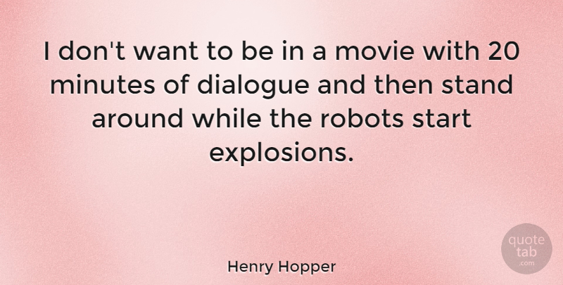 Henry Hopper Quote About Want, Robots, Explosions: I Dont Want To Be...