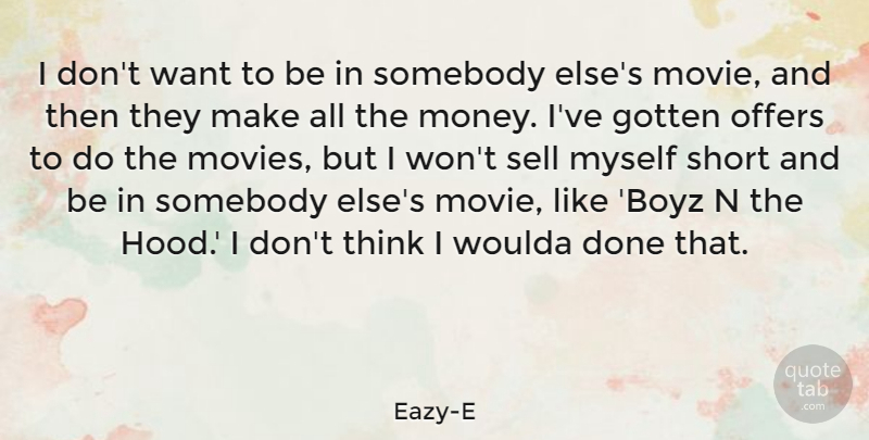 Eazy-E Quote About Gotten, Money, Movies, Offers, Sell: I Dont Want To Be...