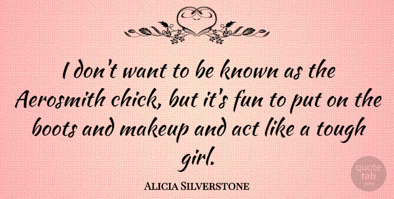 Alicia Silverstone Quote About Girl, Fun, Makeup: I Dont Want To Be...