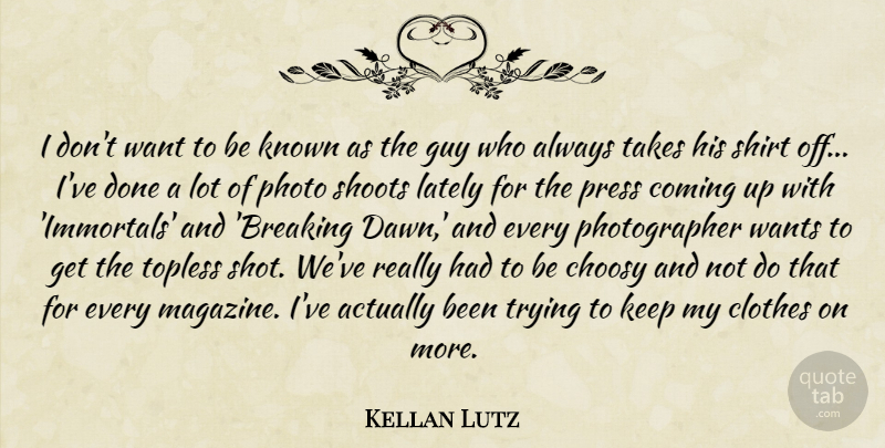 Kellan Lutz Quote About Choosy, Coming, Guy, Known, Lately: I Dont Want To Be...