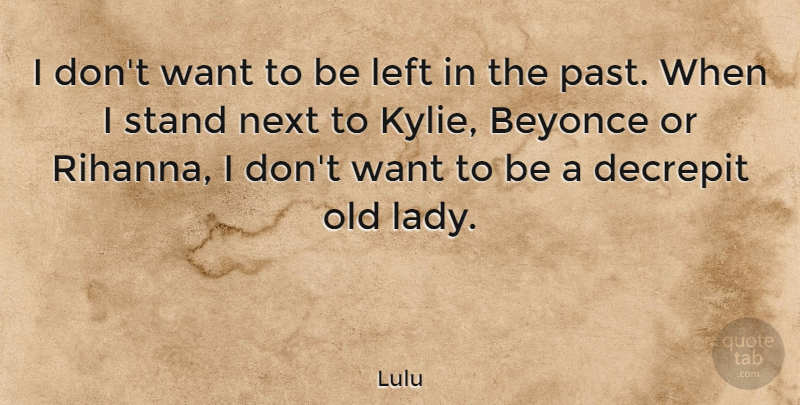 Lulu Quote About Past, Want, Next: I Dont Want To Be...