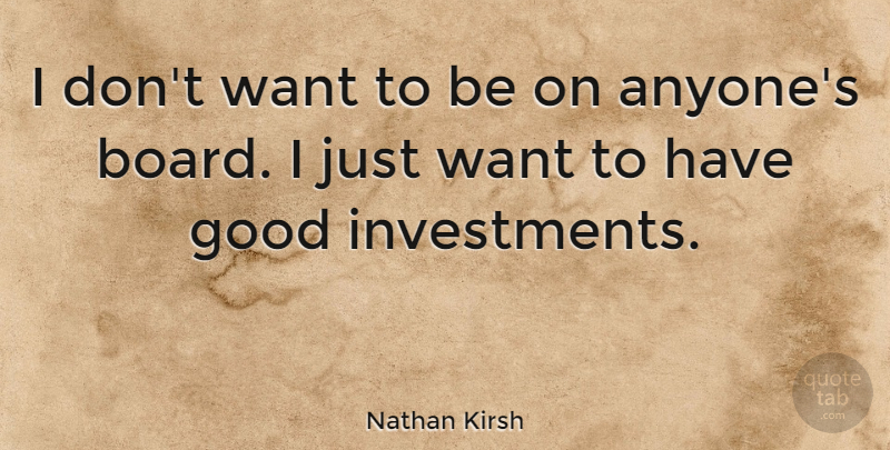 Nathan Kirsh Quote About Good: I Dont Want To Be...