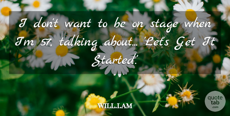 will.i.am Quote About Stage, Talking: I Dont Want To Be...