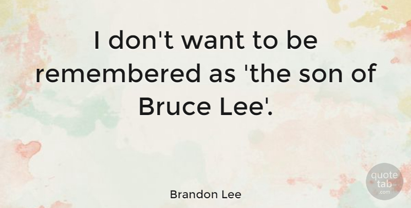 Brandon Lee Quote About Son, Want, Remembered: I Dont Want To Be...