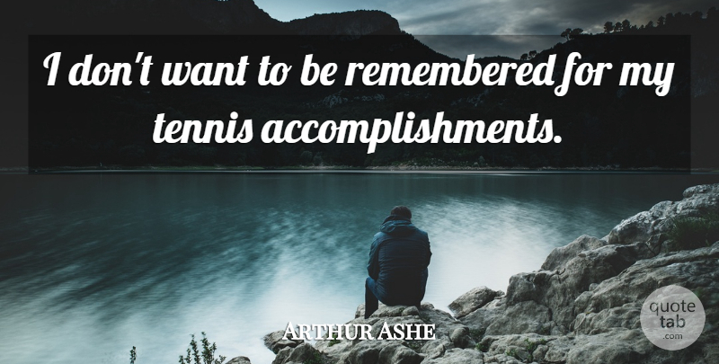 Arthur Ashe Quote About Sports, Accomplishment, Tennis: I Dont Want To Be...