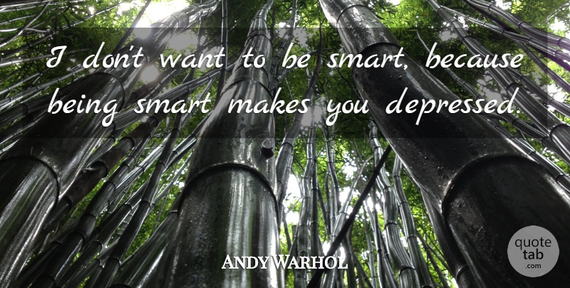 Andy Warhol Quote About Smart, Want, Being Smart: I Dont Want To Be...