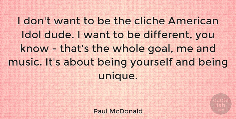 Paul McDonald Quote About Being Yourself, Unique, Idols: I Dont Want To Be...