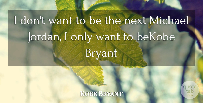 Kobe Bryant Quote About Bryant, Michael, Next: I Dont Want To Be...