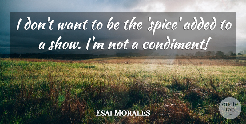 Esai Morales Quote About undefined: I Dont Want To Be...