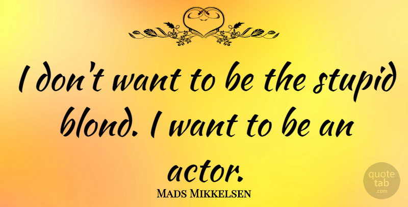 Mads Mikkelsen Quote About undefined: I Dont Want To Be...