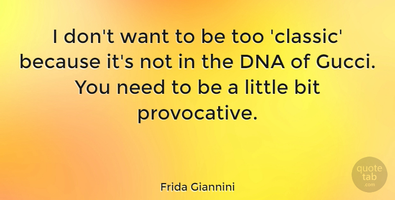 Frida Giannini Quote About Dna, Needs, Want: I Dont Want To Be...
