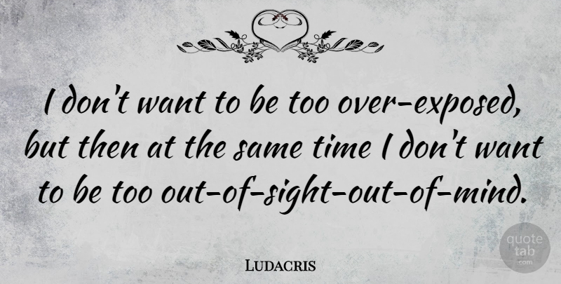 Ludacris Quote About Sight, Mind, Want: I Dont Want To Be...