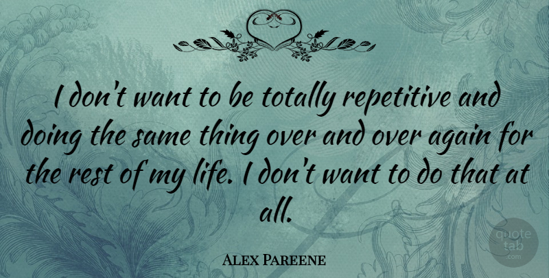 Alex Pareene Quote About Life, Repetitive, Totally: I Dont Want To Be...