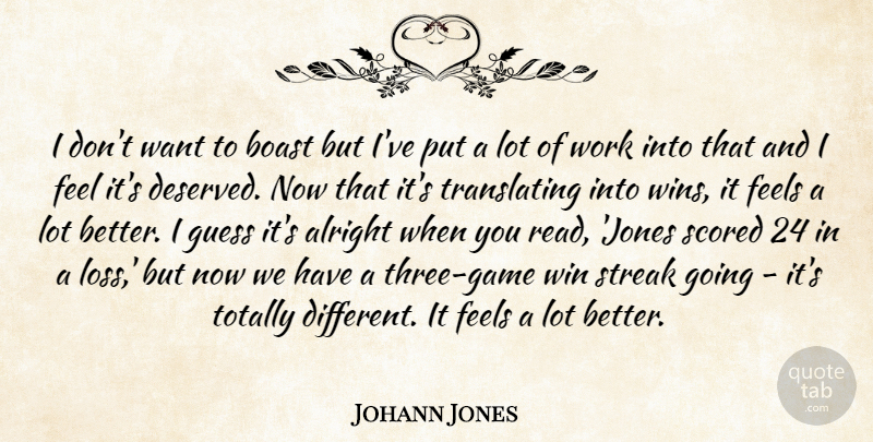 Johann Jones Quote About Alright, Boast, Feels, Guess, Streak: I Dont Want To Boast...