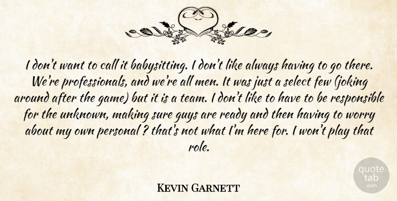 Kevin Garnett Quote About Call, Few, Guys, Personal, Ready: I Dont Want To Call...