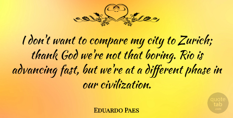 Eduardo Paes Quote About Advancing, Compare, God, Phase, Rio: I Dont Want To Compare...