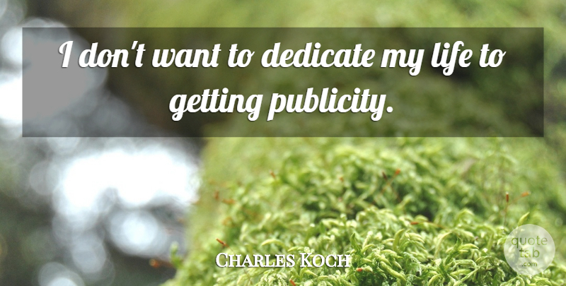 Charles Koch Quote About Life: I Dont Want To Dedicate...