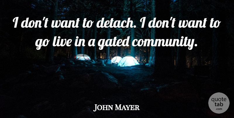 John Mayer Quote About undefined: I Dont Want To Detach...