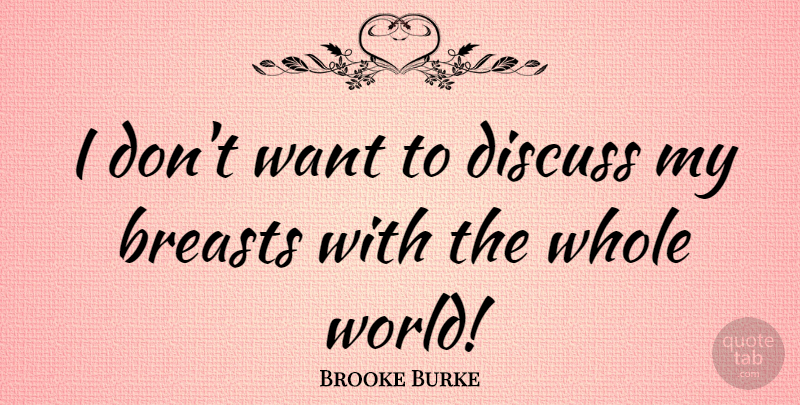 Brooke Burke Quote About World, Want, Breasts: I Dont Want To Discuss...