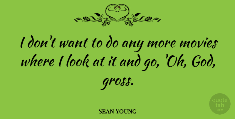 Sean Young Quote About Want, Looks, Gross: I Dont Want To Do...