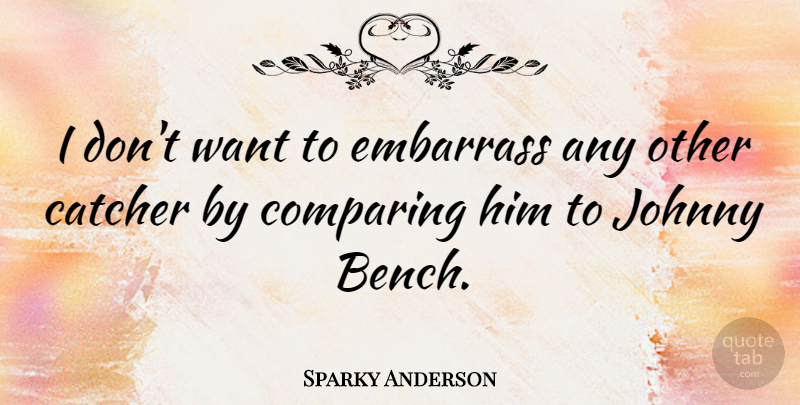 Sparky Anderson Quote About Sports, Baseball, Benches: I Dont Want To Embarrass...