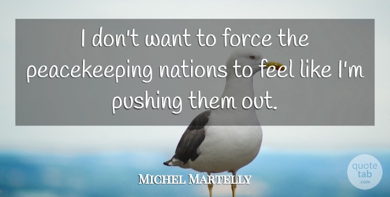 Michel Martelly Quote About Pushing, Want, Force: I Dont Want To Force...