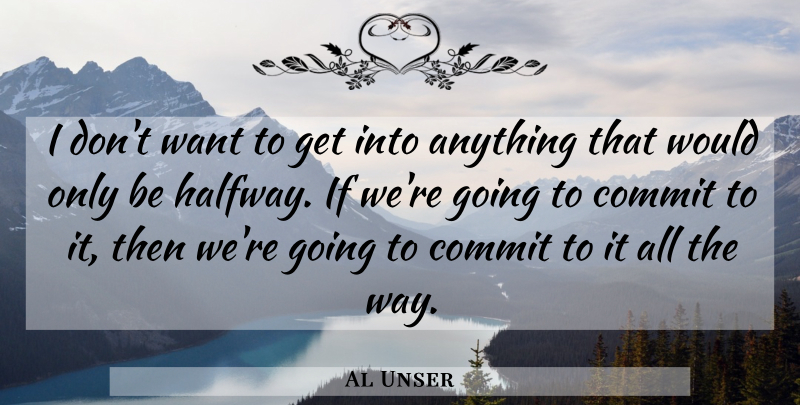 Al Unser Quote About American Athlete, Commit: I Dont Want To Get...