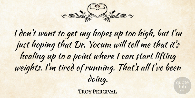 Troy Percival Quote About Healing, Hopes, Hoping, Lifting, Point: I Dont Want To Get...