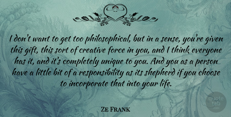 Ze Frank Quote About Bit, Choose, Creative, Force, Given: I Dont Want To Get...