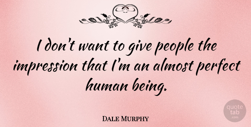 Dale Murphy I Don T Want To Give People The Impression That I M An Quotetab