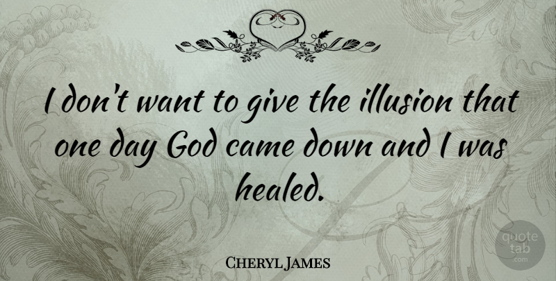 Cheryl James Quote About Giving, One Day, Down And: I Dont Want To Give...
